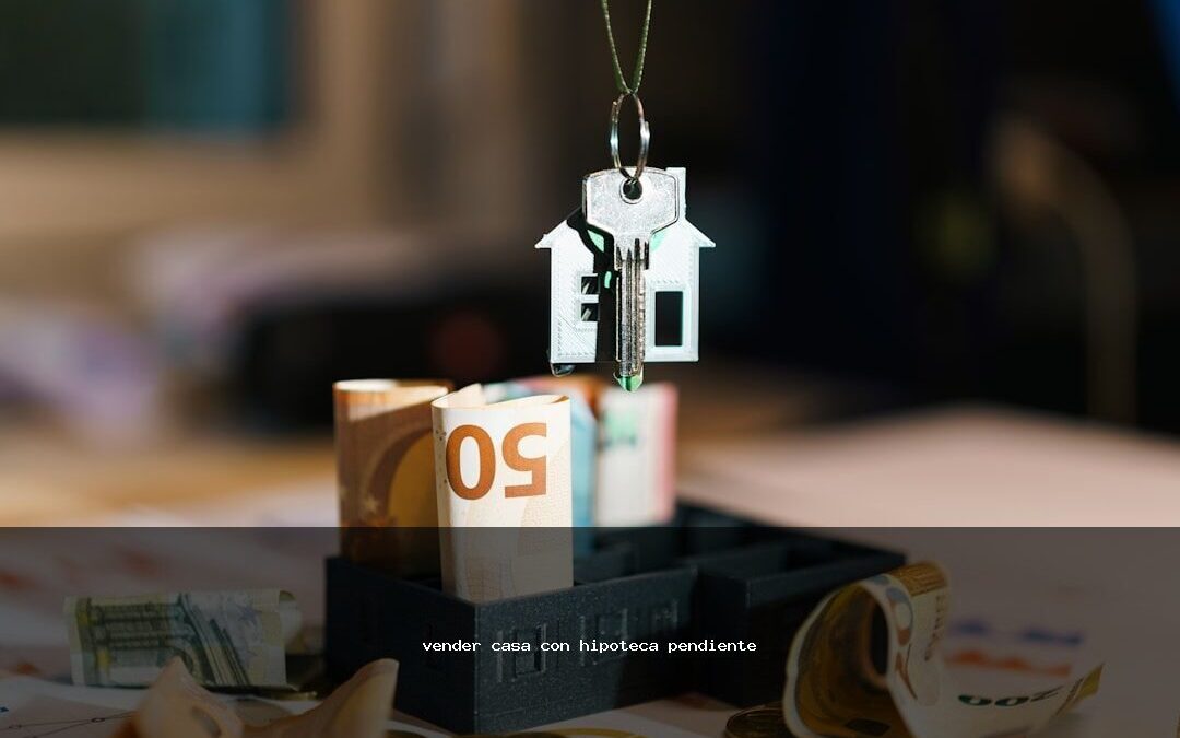 vender casa con hipoteca pendiente