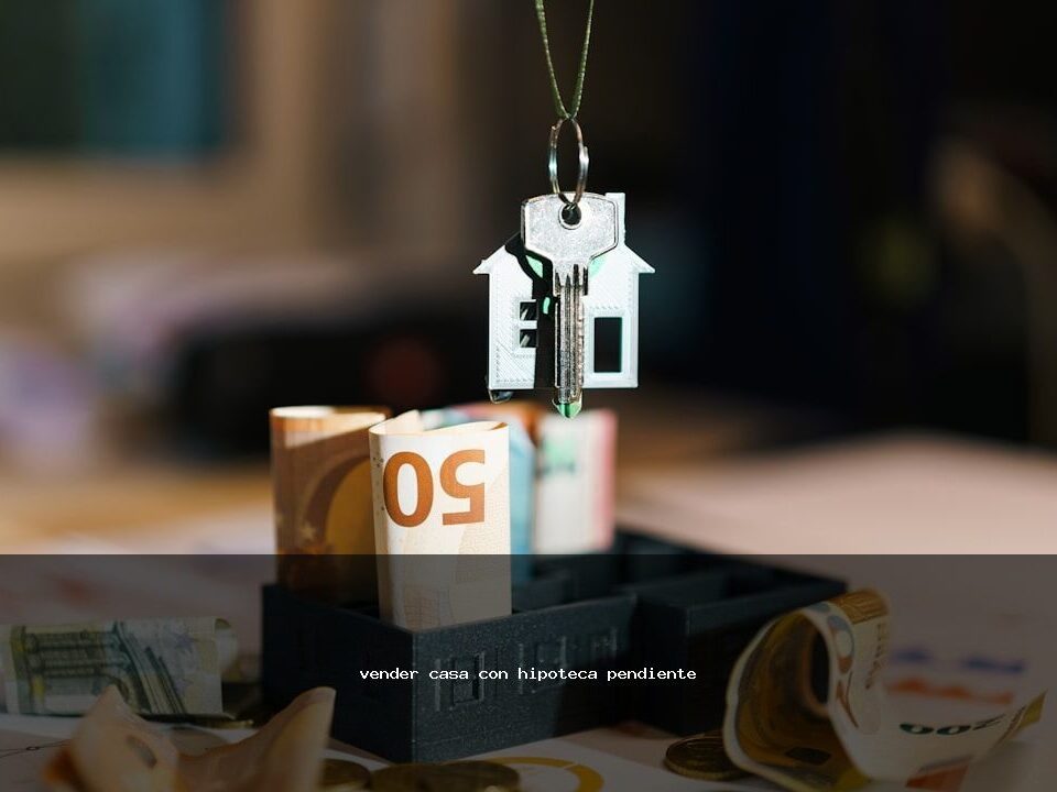 vender casa con hipoteca pendiente