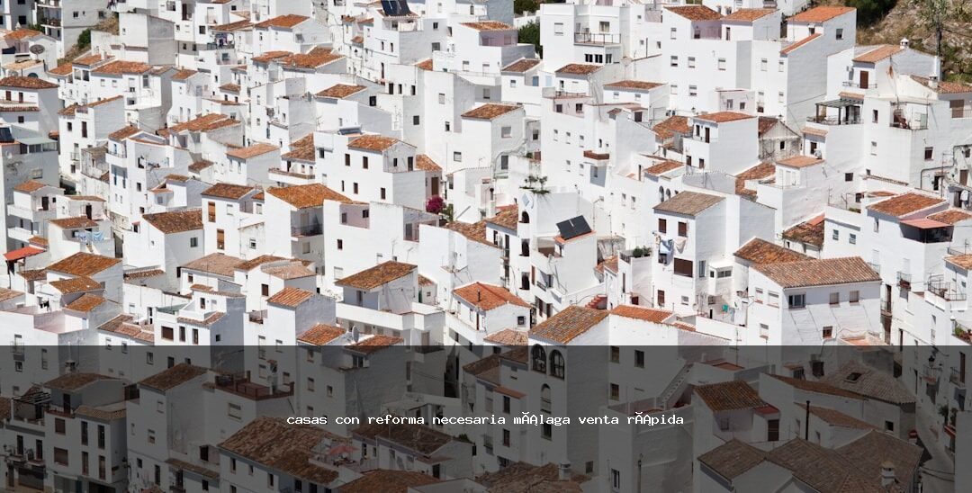 casas con reforma necesaria málaga venta rápida