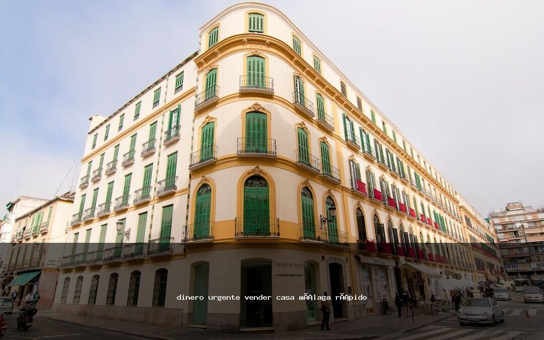 dinero urgente vender casa málaga rápido